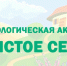 4 июля 2025 года состоится второй этап экологической акции «Мы за чистое село», посвященному 100-летию Здвинского района - Здвинский район